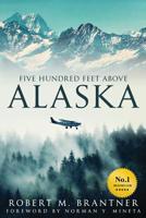 Five Hundred Feet Above Alaska 1513626426 Book Cover
