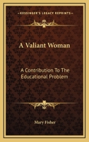 A Valiant Woman: A Contribution to the Educational Problem 0548293600 Book Cover