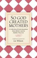 So God Created Mothers: A Collection of Lively Quotations About Mothers and the Families They Love 0997650737 Book Cover