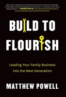 Build to Flourish: Leading Your Family Business into the Next Generation 1544537794 Book Cover