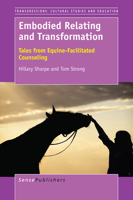 Embodied Relating and Transformation: Tales from Equine-facilitated Counseling (Transgressions: Cultural Studies and Education, 111) 9463002669 Book Cover