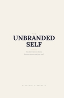 The Unbranded Self: You Don't Have to Choose Between Success and Your Soul B0GPSNV7KV Book Cover