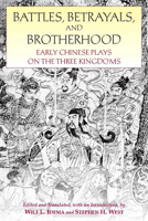 Battles, Betrayals, and Brotherhood: Early Chinese Plays on the Three Kingdoms 1603848134 Book Cover