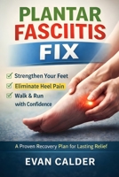 Plantar Fasciitis Fix: A Proven Recovery Plan for Lasting Relief (Recovery Series) B0GL37V3D5 Book Cover
