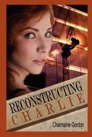 Reconstructing Charlie 0615909175 Book Cover