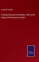 A Charge Delivered in November, 1858, to the Clergy of the Diocese of London 3375138482 Book Cover