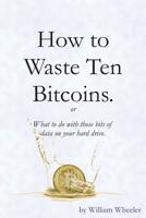 How to Waste Ten Bitcoins 1981998543 Book Cover