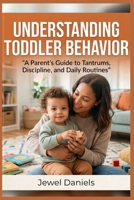 Understanding Toddler Behavior: A Parent’s Guide to Tantrums, Discipline, and Daily Routines B0GZKGKFH8 Book Cover