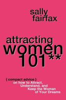 Attracting Women 101 : Compact Advice on How to Attract, Understand, and Keep the Woman of Your Dreams, Mr. Pickup Artist! 1729611672 Book Cover