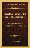 Secret Doctrines of the Order of Melchizedek: Its Myths, Mysteries, Symbolism, and Philosophy 1425325173 Book Cover