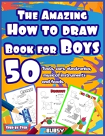 The Amazing How to Draw Book for Boys: Step-by-step tools, cars, electronics, musical instruments and foods. (Step by step drawing books for kids) B0874JFFGH Book Cover