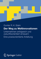 Der Weg Zu Weltinnovationen: Unternehmen Erfolgreich Und Zukunftsorientiert Erneuern Eine Praxisorientierte Anleitung 3834930806 Book Cover