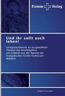 Und ihr sollt auch leben!: Lesegottesdienste zu ausgewählten Themen des Kirchenjahres mit Gebeten aus der Agende der Evangelischen Kirche Kurhessen-Waldeck 3841600670 Book Cover