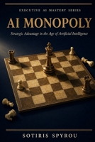 AI Monopoly: Strategic Advantage in the Age of Artificial Intelligence (Executive AI Mastery) B0H1Q7R9XC Book Cover