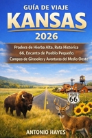 GUÍA DE VIAJE KANSAS 2026: Pradera de Hierba Alta, Ruta Histórica 66, Encanto de Pueblo Pequeño, Campos de Girasoles y Aventuras del Medio Oeste (Spanish Edition) B0GPNJ4QZT Book Cover