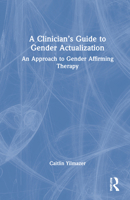 A Clinician's Guide to Gender Actualization: An Approach to Gender Affirming Therapy 0367432102 Book Cover