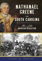 Nathanael Greene in South Carolina: Hero of the American Revolution 1467136867 Book Cover