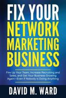 Fix Your Network Marketing Business: Fire Up Your Team, Increase Recruiting and Sales, and Get Your Business Growing Again-Even If Nobody Is Doing Anything 1545410623 Book Cover