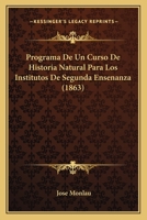 Programa De Un Curso De Historia Natural Para Los Institutos De Segunda Ensenanza (1863) 114905509X Book Cover
