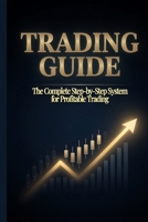 TRADING GUIDE - The Successful Trader Blueprint: A Practical Guide to Building Discipline, Mastering Strategy, and Achieving Consistent Profits in the Financial Markets B0GXP6P731 Book Cover