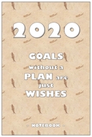2020 GOALS whithout a PLAN are just WISHES - Notebook to write down your notes and organize your tasks for the year 2020: 6"x9" notebook with 110 blank lined pages 1650388594 Book Cover