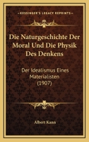 Die Naturgeschichte Der Moral Und Die Physik Des Denkens: Der Idealismus Eines Materialisten (1907) 1168423996 Book Cover