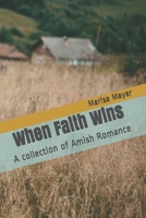 When Faith Wins: A collection of Amish Romance 1086623657 Book Cover