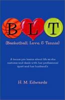 B.L.T. Basketball, Love & Tennis: A Tennis Pro Learns about Life as She Matures and Deals with Her Professional Sport and Her Husband's 1893162869 Book Cover