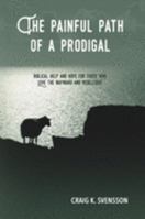 The Painful Path of a Prodigal: Biblical Help and Hope for Those Who Love the Wayward and Rebellious 1633421643 Book Cover