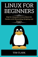 Linux for Beginners: Step-by-step guide to Linux Basics for Hackers with Networking, Scripting, and Security 1802264108 Book Cover