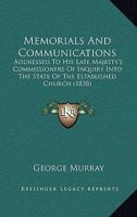 Memorials And Communications: Addressed To His Late Majesty's Commissioners Of Inquiry Into The State Of The Established Church 1165596849 Book Cover