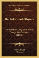 The Balderdash Rhymes: A Collection Of Quaint Pieces, Songs, And Sayings 1120727073 Book Cover