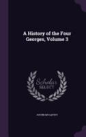 A History of the Four Georges, Volume 3 1512128198 Book Cover