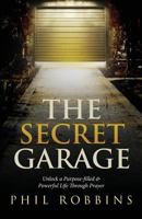 The Secret Garage: Unlock a Purpose-filled & Powerful Life Through Prayer 0997948205 Book Cover