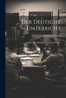 Der Deutsche Unterricht: Eine Methodik Für Höhere Lehranstalten 1022527002 Book Cover