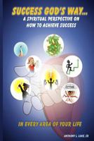 Success God's Way: A Spiritual Perspective on How to Achieve Success in Every Area of Your Life 099918301X Book Cover