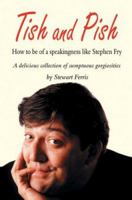 Tish and Pish: How to Be of a Speakingness Like Stephen Fry: A Delicious Collection of Sumptuous Gorgeosities 1840244666 Book Cover