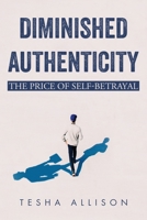 Diminished Authenticity: The Price of Self-Betrayal B0C1J2MJSH Book Cover