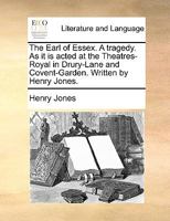 The Earl of Essex, a Tragedy. as Performed at the Theatre Royal in Covent Garden 1787806456 Book Cover