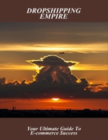 Dropshipping Empire: Your Ultimate Guide To E-Commerce Success B0FQVR1SCV Book Cover