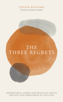 The Three Regrets: Inspirational Stories and Practical Advice for Love and Forgiveness at Life's End 1612681050 Book Cover