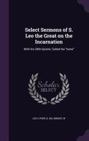 Select Sermons of S. Leo the Great on the Incarnation: With His 28th Epistle, Called the Tome 1354405765 Book Cover