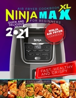 Ninja Max XL Air Fryer Cookbook for Beginners: Fast, Healthy and Crispy | Quick and Delicious Meals 2021 B08PX7K1VF Book Cover