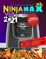 Ninja Max XL Air Fryer Cookbook for Beginners: Fast, Healthy and Crispy | Quick and Delicious Meals 2021 null Book Cover