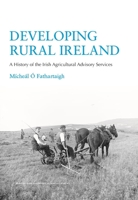 Developing Rural Ireland: A History of the Irish Agricultural Advisory Services 1913934608 Book Cover