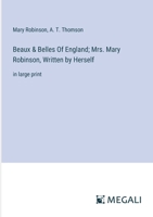 Beaux & Belles Of England; Mrs. Mary Robinson, Written by Herself: in large print 338733267X Book Cover