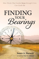 Finding Your Bearings: How Words That Guided Jesus Through Crisis Can Guide Us 1725295881 Book Cover