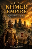 THE KHMER EMPIRE: The Untold History of Angkor Kings, Expansion, and Sudden Downfall (Elliott W. Reid’s Ancient History Research Series) B0H2Q8PP37 Book Cover