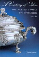 A Century of Silver: The Courtauld Family of Silversmiths 1710-1780 1903470145 Book Cover