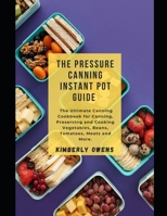The Pressure Canning Instant Pot Guide: The Ultimate Canning Cookbook for Canning, Preserving and Cooking Vegetables, Beans, Tomatoes, Meats and More. null Book Cover